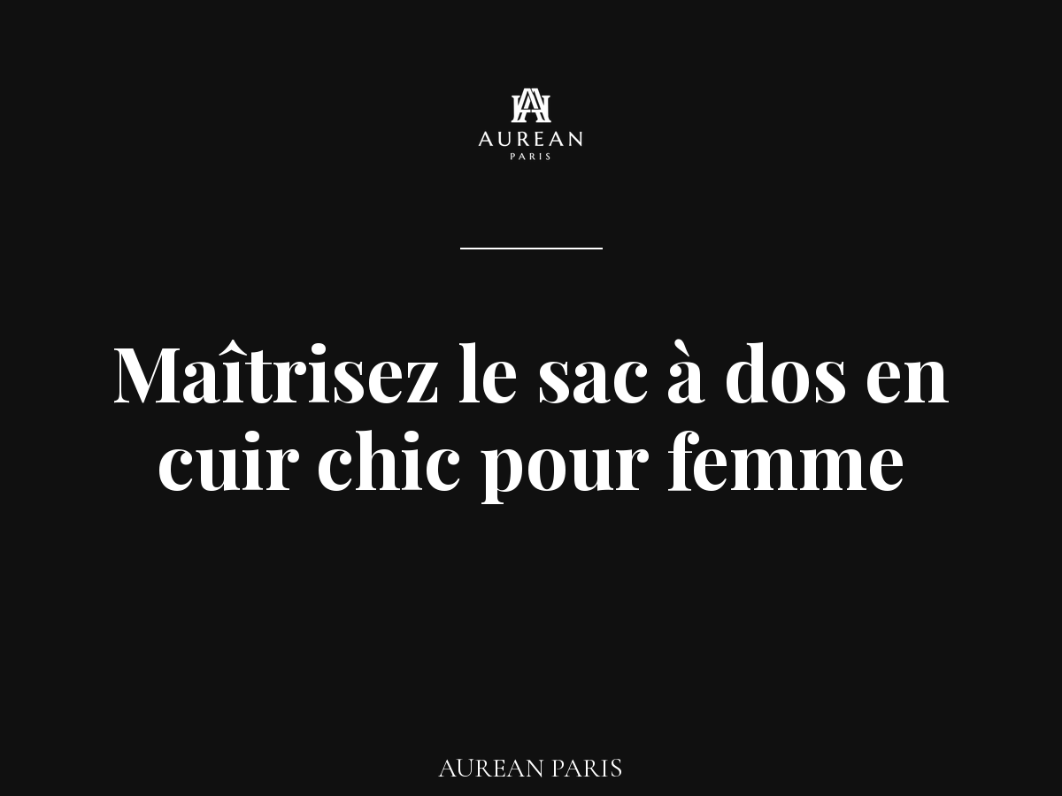 L'élégance discrète : Maîtrisez le sac à dos en cuir chic pour femme