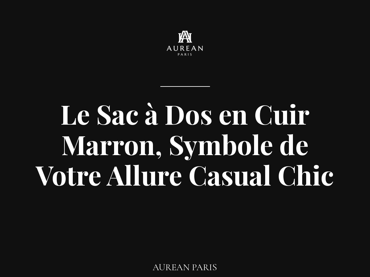 L'Élégance Redéfinie : Le Sac à Dos en Cuir Marron, Symbole de Votre Allure Casual Chic